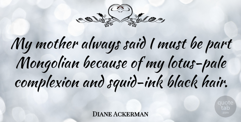 Diane Ackerman Quote About Mother, Hair, Squids: My Mother Always Said I...