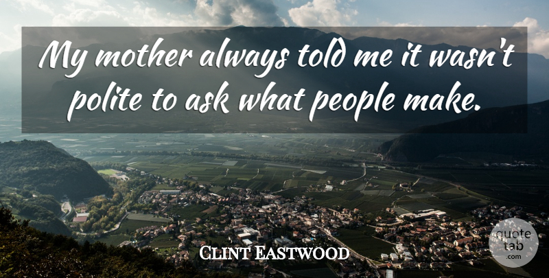 Clint Eastwood Quote About People: My Mother Always Told Me...
