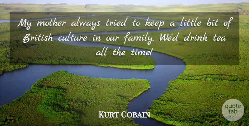 Kurt Cobain Quote About Mother, Tea, Culture: My Mother Always Tried To...