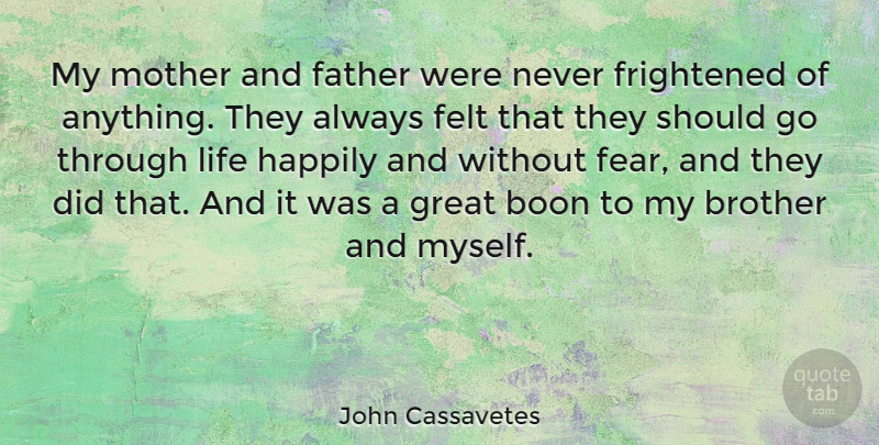 John Cassavetes Quote About Boon, Brother, Father, Fear, Felt: My Mother And Father Were...