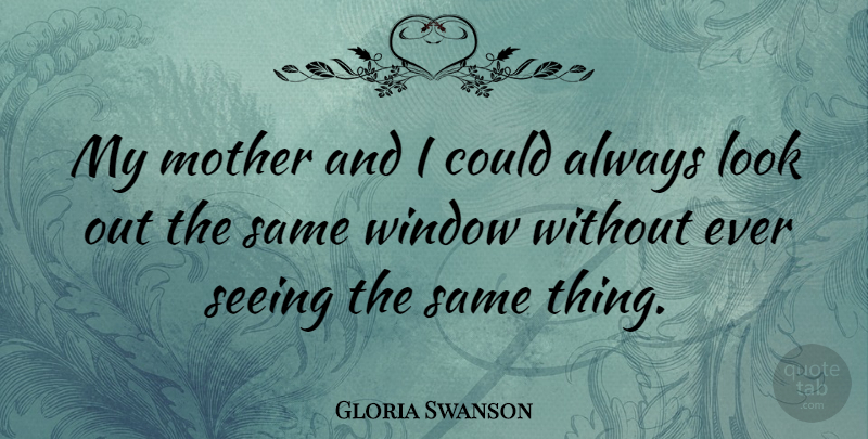 Gloria Swanson Quote About Mother, Looks, Window: My Mother And I Could...