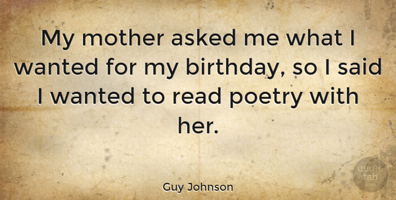 Guy Johnson Quote About Asked, Birthday, Poetry: My Mother Asked Me What...