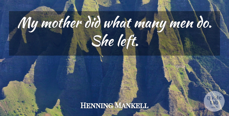 Henning Mankell Quote About Mother, Men, Left: My Mother Did What Many...