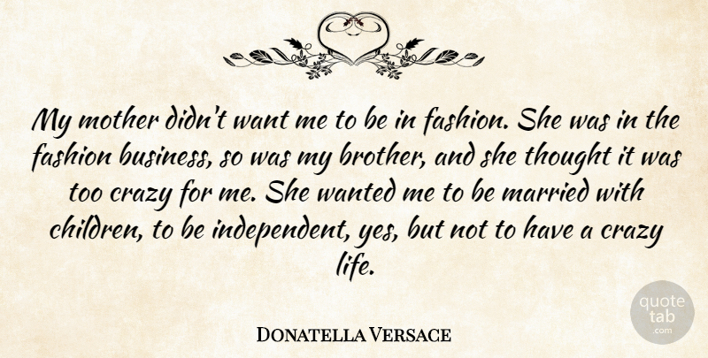 Donatella Versace Quote About Mother, Fashion, Brother: My Mother Didnt Want Me...