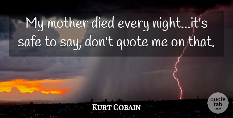 Kurt Cobain Quote About Died, Mother, Quote, Safe: My Mother Died Every Night...