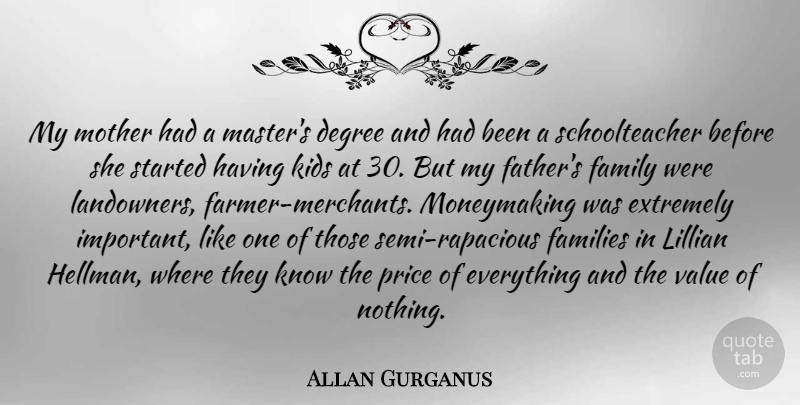 Allan Gurganus Quote About Degree, Extremely, Families, Family, Kids: My Mother Had A Masters...