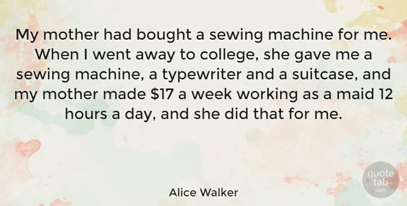 Alice Walker Quote About Bought, Gave, Hours, Machine, Maid: My Mother Had Bought A...