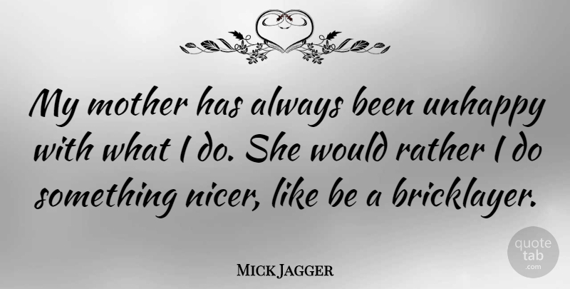 Mick Jagger Quote About Mother, Unhappy, Bricklayers: My Mother Has Always Been...