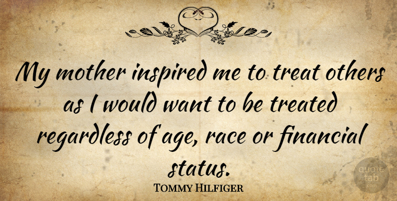 Tommy Hilfiger Quote About Mother, Race, Age: My Mother Inspired Me To...