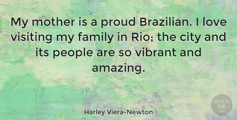 Harley Viera-Newton Quote About Amazing, City, Family, Love, Mother: My Mother Is A Proud...