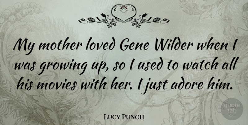 Lucy Punch Quote About Mother, Growing Up, Watches: My Mother Loved Gene Wilder...