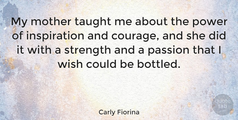 Carly Fiorina Quote About Mother, Courage, Inspiration: My Mother Taught Me About...