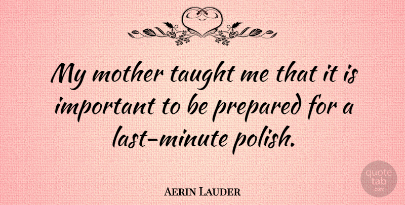 Aerin Lauder Quote About Taught: My Mother Taught Me That...