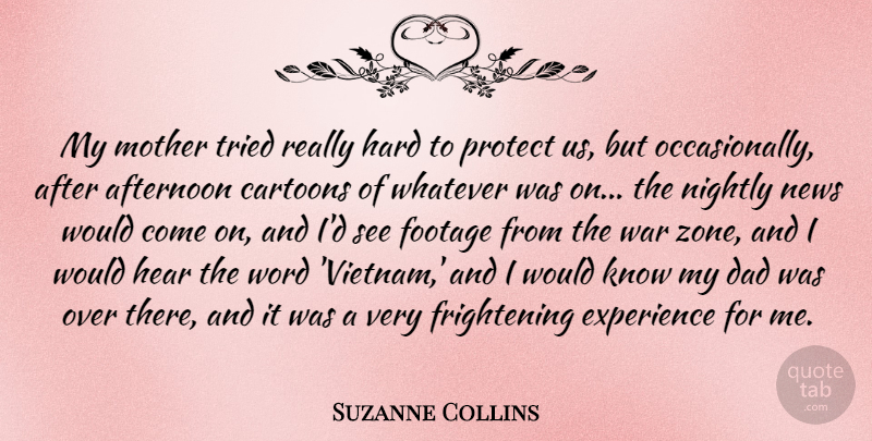 Suzanne Collins Quote About Afternoon, Cartoons, Dad, Experience, Footage: My Mother Tried Really Hard...
