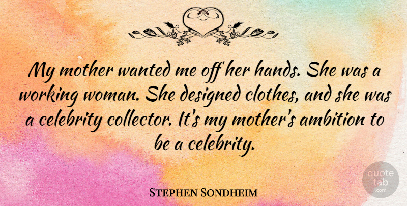 Stephen Sondheim Quote About Mother, Ambition, Clothes: My Mother Wanted Me Off...