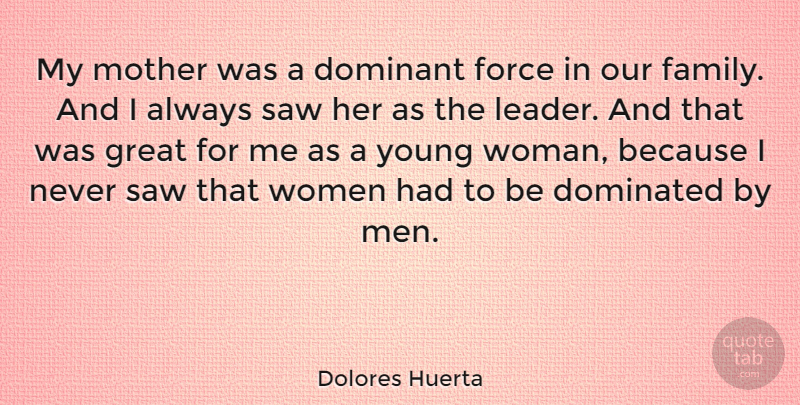 Dolores Huerta Quote About Dominant, Dominated, Family, Force, Great: My Mother Was A Dominant...