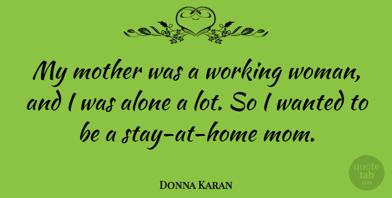Donna Karan Quote About Alone, Mom: My Mother Was A Working...