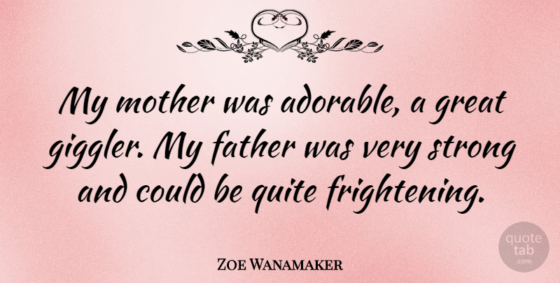 Zoe Wanamaker Quote About Mother, Strong, Father: My Mother Was Adorable A...