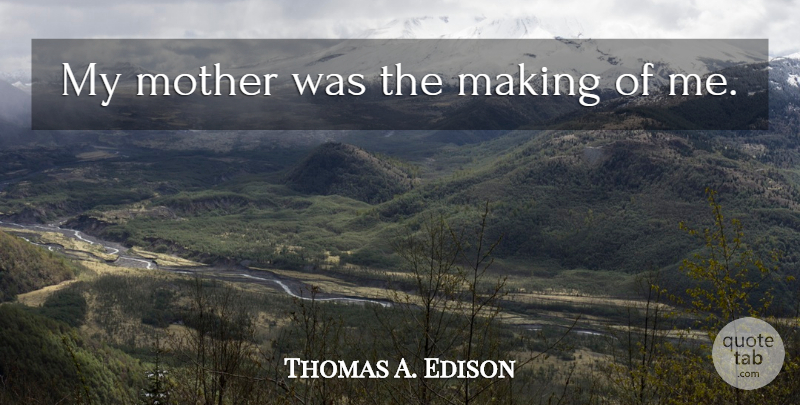Thomas A. Edison Quote About Mother, Humorous, Motherhood: My Mother Was The Making...