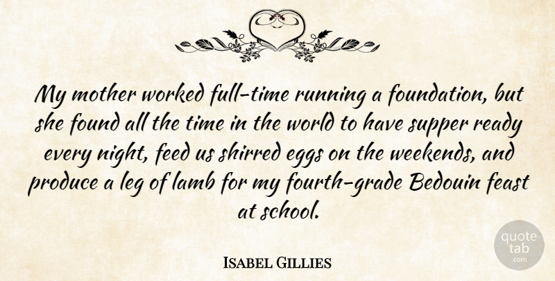 Isabel Gillies Quote About Eggs, Feast, Feed, Found, Lamb: My Mother Worked Full Time...