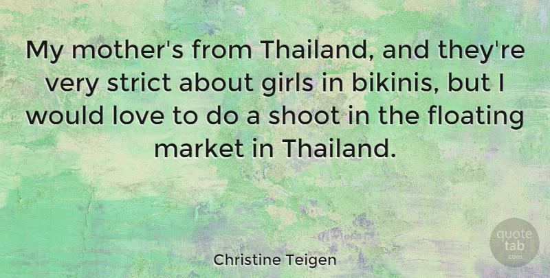 Christine Teigen Quote About Floating, Girls, Love, Market, Shoot: My Mothers From Thailand And...