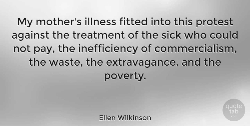 Ellen Wilkinson Quote About Mother, Sick, Extravagance: My Mothers Illness Fitted Into...
