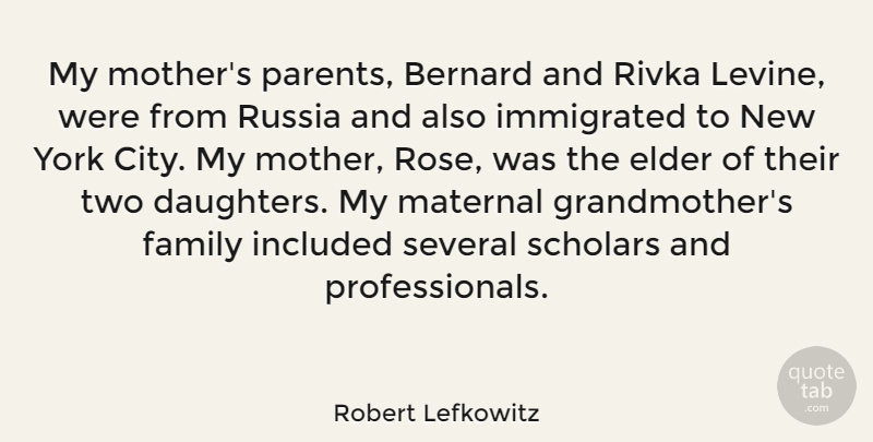 Robert Lefkowitz Quote About Bernard, Elder, Family, Included, Maternal: My Mothers Parents Bernard And...