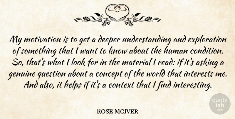 Rose McIver Quote About Concept, Context, Deeper, Genuine, Helps: My Motivation Is To Get...