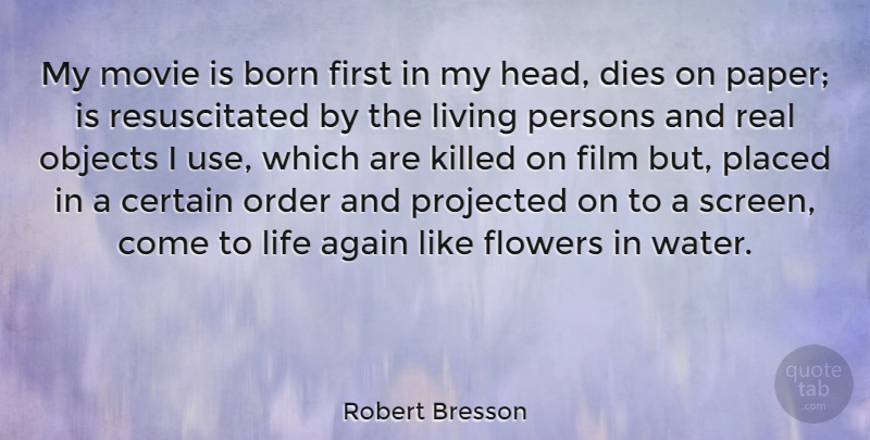 Robert Bresson Quote About Real, Flower, Order: My Movie Is Born First...