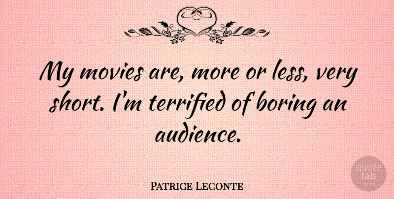 Patrice Leconte Quote About Boring, Audience, Terrified: My Movies Are More Or...