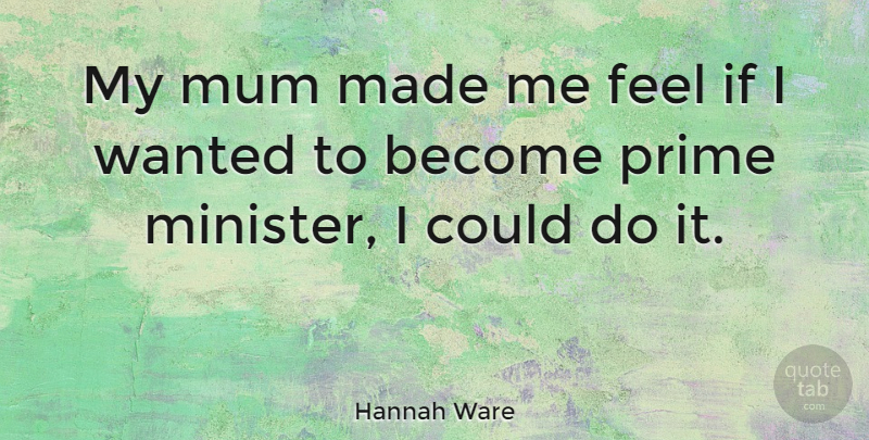 Hannah Ware Quote About undefined: My Mum Made Me Feel...