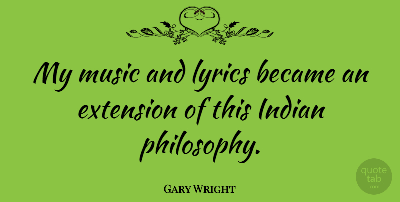 Gary Wright Quote About Philosophy, Music And Lyrics, Indian: My Music And Lyrics Became...