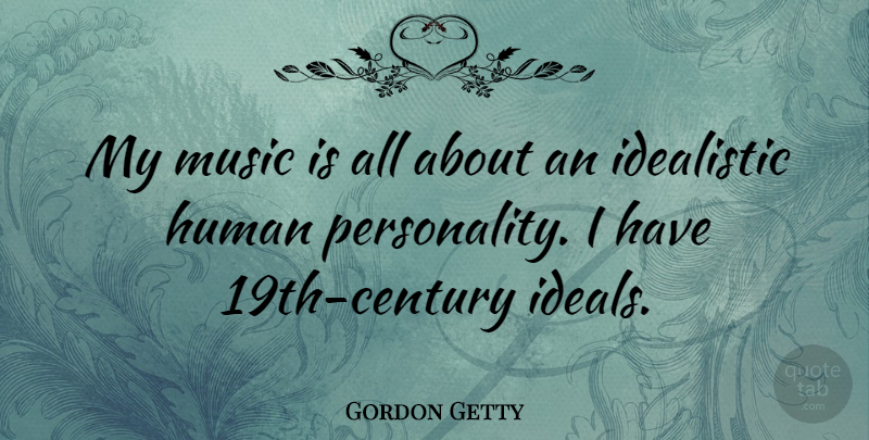 Gordon Getty Quote About Personality, Century, Music Is: My Music Is All About...