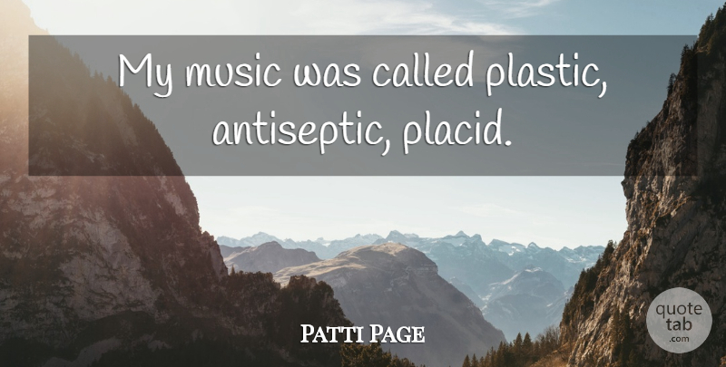 Patti Page Quote About Plastic, Placid: My Music Was Called Plastic...