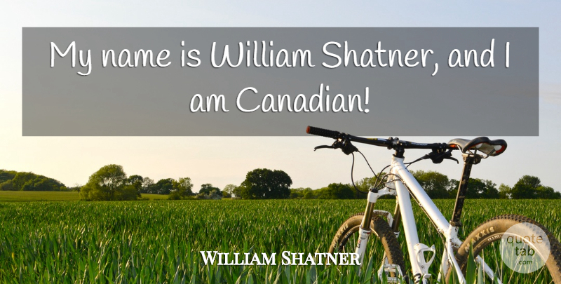 William Shatner Quote About Names: My Name Is William Shatner...