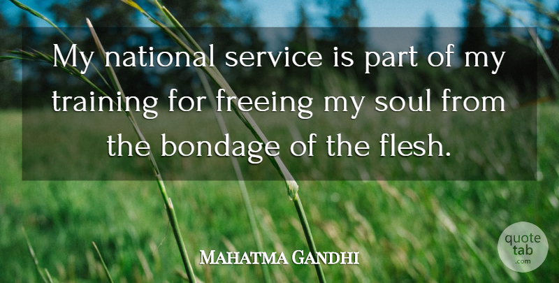 Mahatma Gandhi Quote About Soul, Training, Flesh: My National Service Is Part...