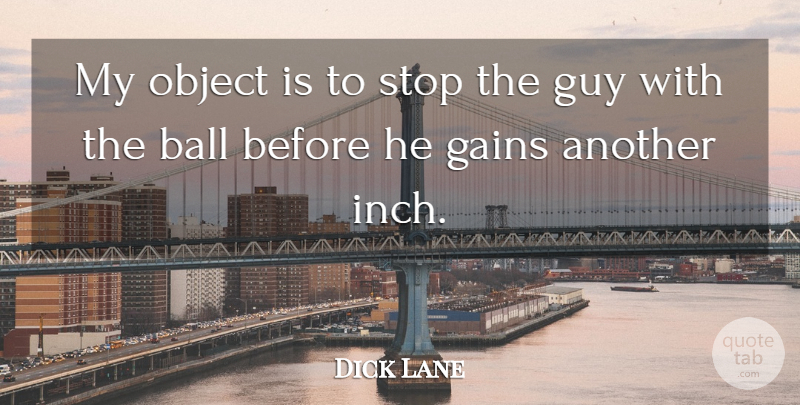 Dick Lane Quote About American Athlete, Guy, Object: My Object Is To Stop...