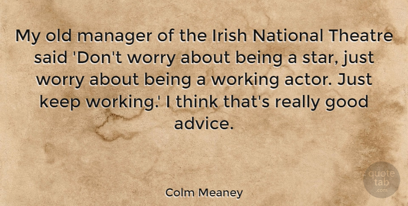 Colm Meaney Quote About Stars, Thinking, Worry: My Old Manager Of The...