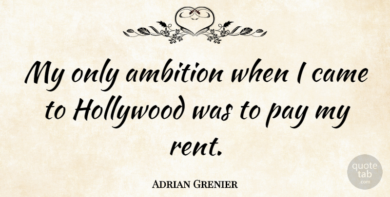 Adrian Grenier Quote About Ambition, Pay, Hollywood: My Only Ambition When I...