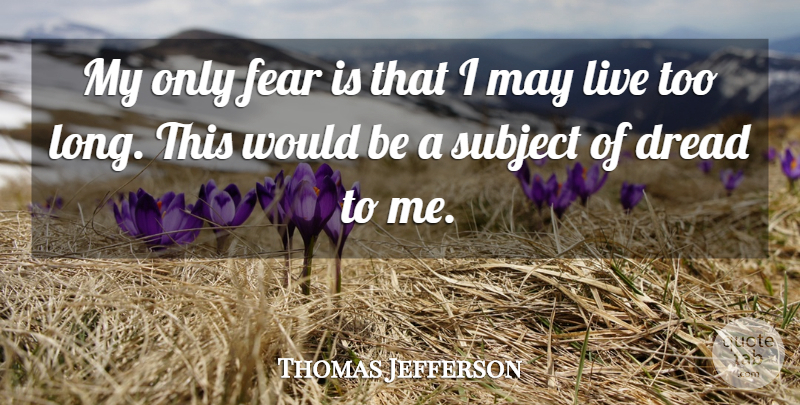Thomas Jefferson Quote About Time, Fear, Long: My Only Fear Is That...