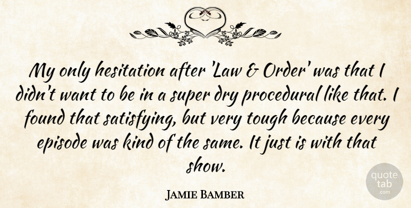 Jamie Bamber Quote About Dry, Episode, Found, Hesitation, Super: My Only Hesitation After Law...