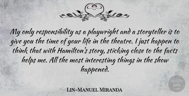 Lin-Manuel Miranda Quote About Close, Facts, Happen, Helps, Life: My Only Responsibility As A...