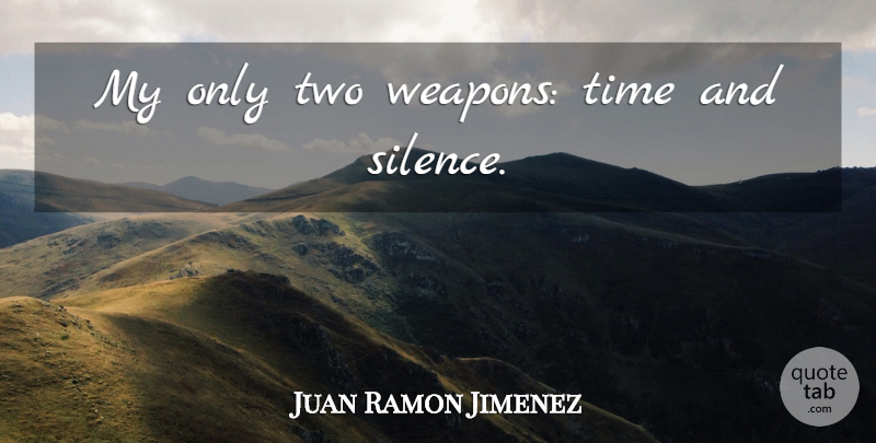 Juan Ramon Jimenez Quote About Two, Silence, Weapons: My Only Two Weapons Time...