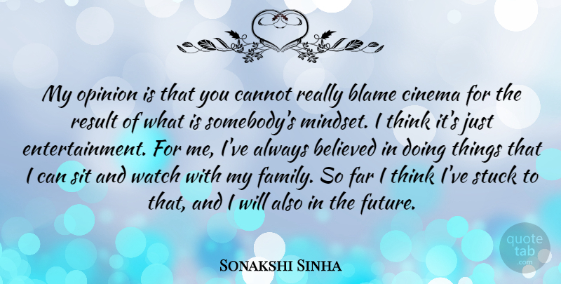Sonakshi Sinha Quote About Believed, Cannot, Cinema, Family, Far: My Opinion Is That You...