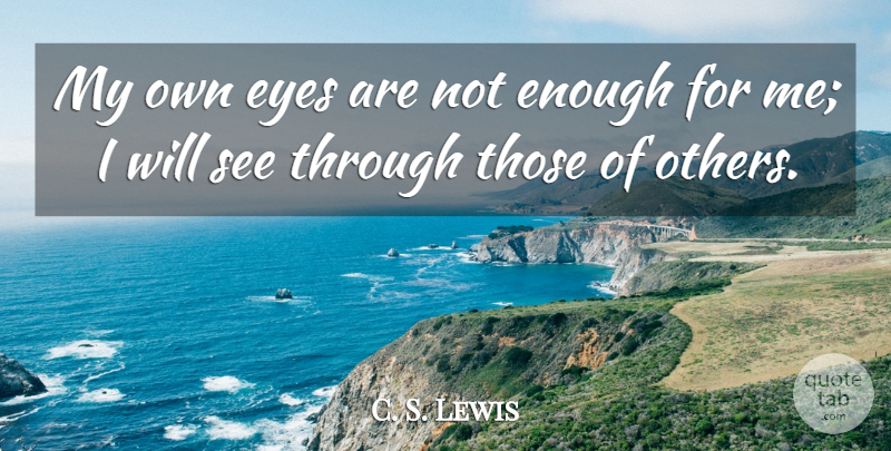 C. S. Lewis Quote About Eye, Enough, My Own: My Own Eyes Are Not...