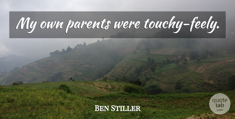 Ben Stiller Quote About Parent, Touchy, My Own: My Own Parents Were Touchy...