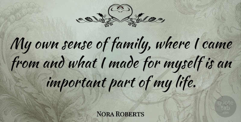 Nora Roberts Quote About Important, Made, My Own: My Own Sense Of Family...