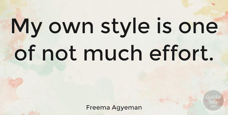 Freema Agyeman Quote About Effort, Style, My Own Style: My Own Style Is One...