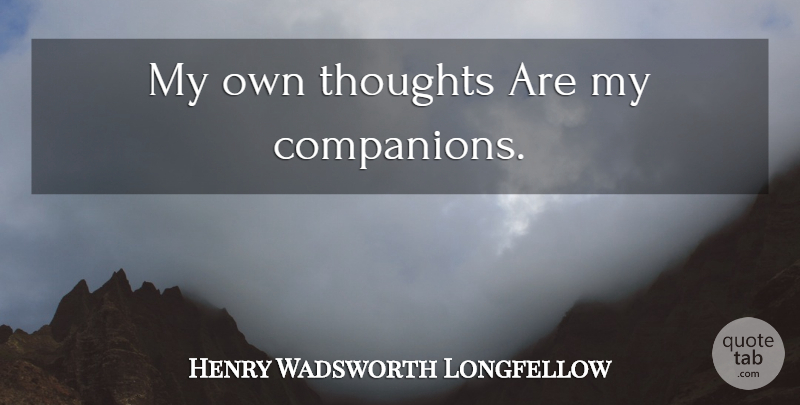 Henry Wadsworth Longfellow Quote About Companion, My Own: My Own Thoughts Are My...
