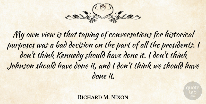 Richard M. Nixon Quote About Thinking, Views, Should Have: My Own View Is That...